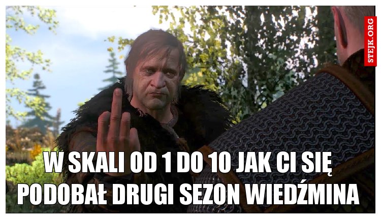 W skali od 1 do 10 jak ci się podobał drugi sezon wiedźmina