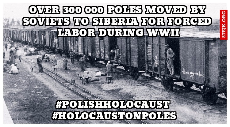 Over 300 000 Poles moved by Soviets to Siberia for forced labor during WWII