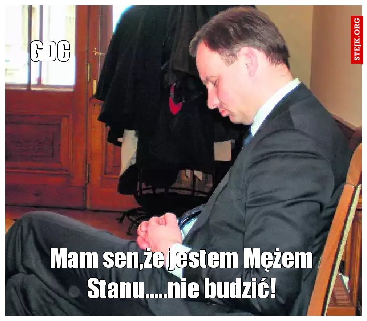 Mam sen,że jestem Mężem Stanu.....nie budzić!
