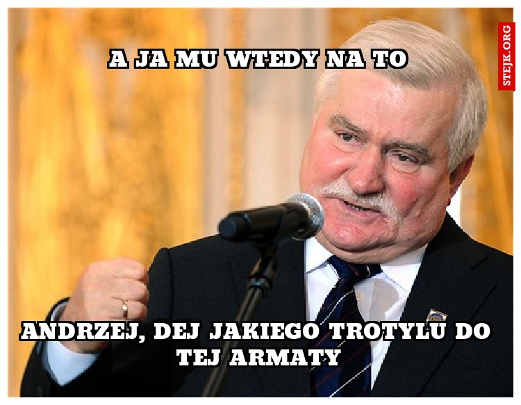 A ja mu wtedy na to