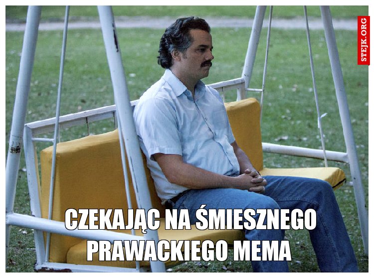 JA CZEKAJĄCY NA ŚMIESZNEGO PRAWACKIEGO MEMA