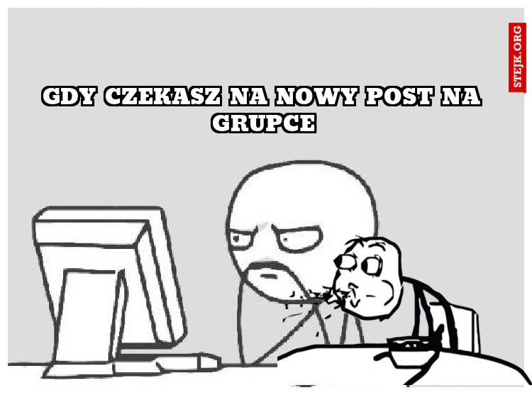 Gdy Czekasz na nowy post na grupce