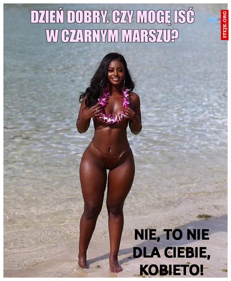 Dzień dobry. Czy mogę isć w czarnym marszu?