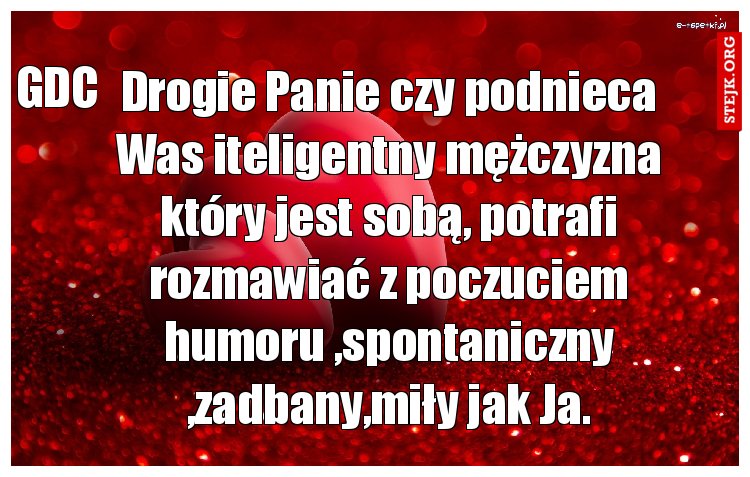Drogie Panie czy podnieca Was iteligentny mężczyzna który jest sobą, potrafi rozmawiać z poczuciem humoru ,spontaniczny ,zadbany,miły jak Ja.
