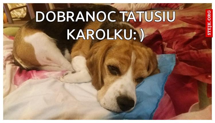 Dobranoc Tatusiu Karolku: )