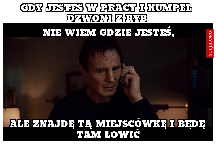 Gdy jestes w pracy i kumpel dzwoni z ryb