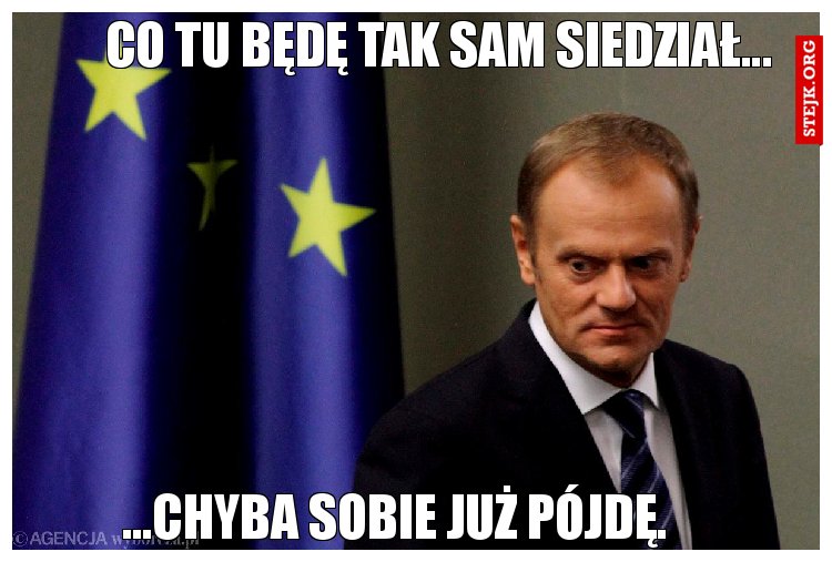 Co tu będę tak sam siedział...