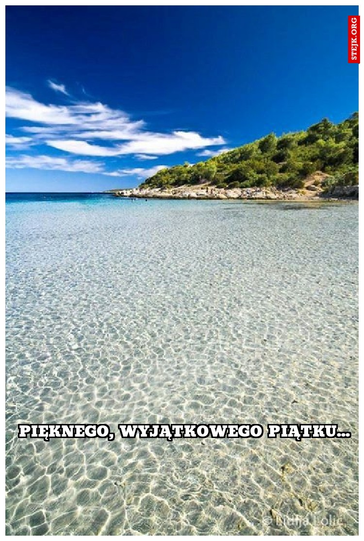 Pięknego, wyjątkowego piątku...