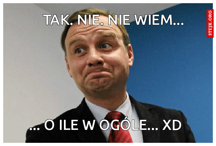 Tak. Nie. Nie wiem...