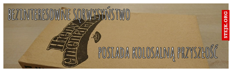 bezinteresowne sqrwysyństwo