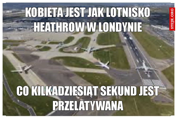 Kobieta jest jak lotnisko Heathrow w Londynie