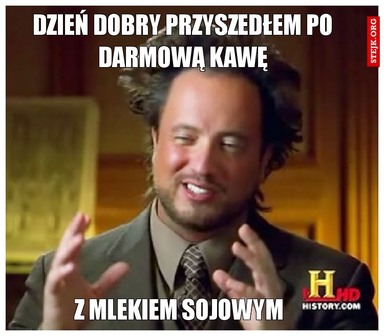 dzień dobry przyszedłem po darmową kawę