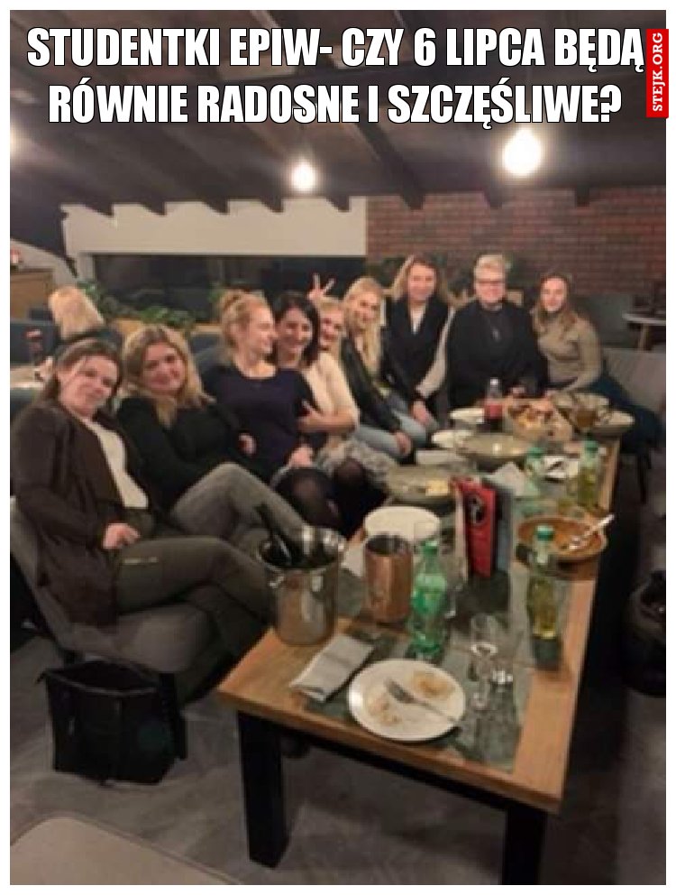 Studentki EPiW- Czy 6 lipca będą równie radosne i szczęśliwe?