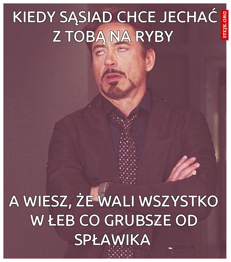 Kiedy sąsiad chce jechać z Tobą na ryby 