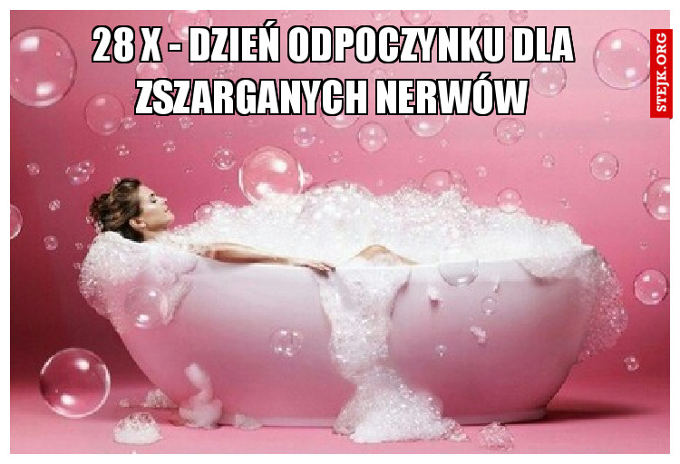 28 X - dzień odpoczynku dla zszarganych nerwów