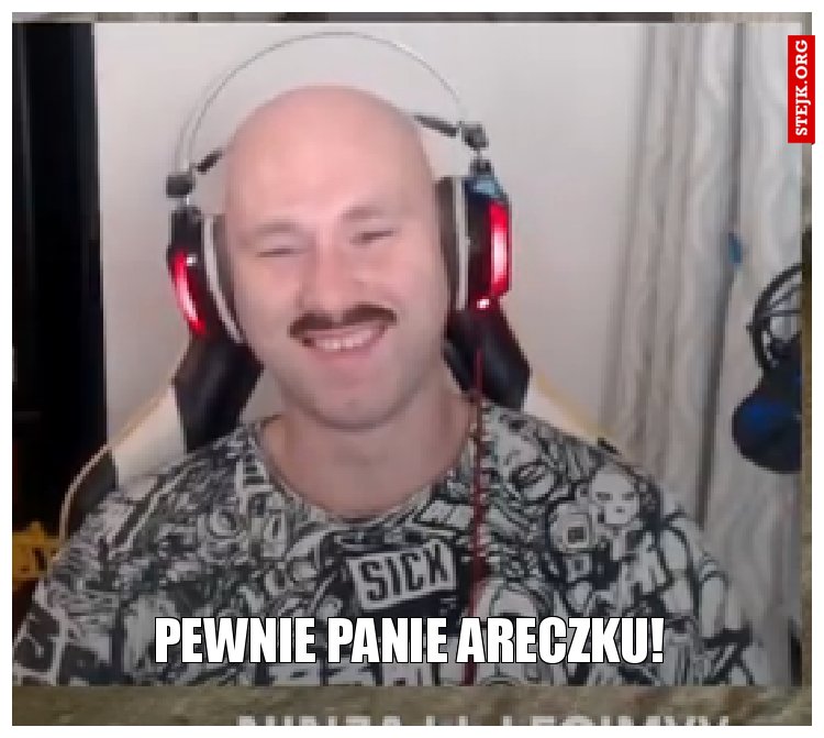 Pewnie Panie Areczku!