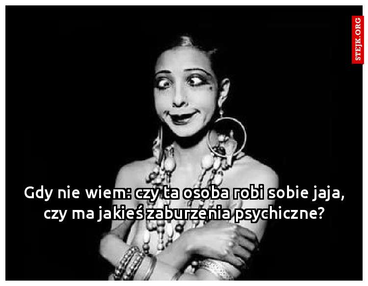 Gdy nie wiem: czy ta osoba robi sobie jaja, czy ma jakieś zaburzenia psychiczne?