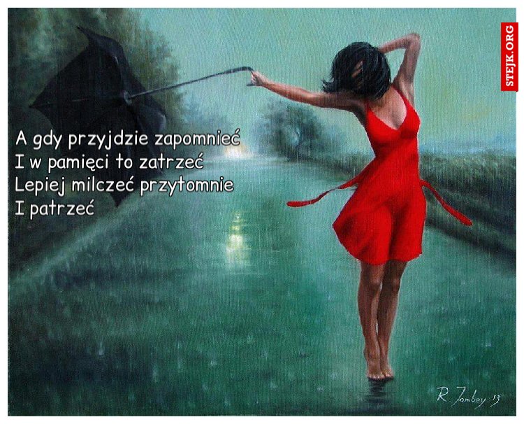 A gdy przyjdzie zapomnieć I w pamięci to zatrzeć Lepiej milczeć przytomnie I patrzeć
