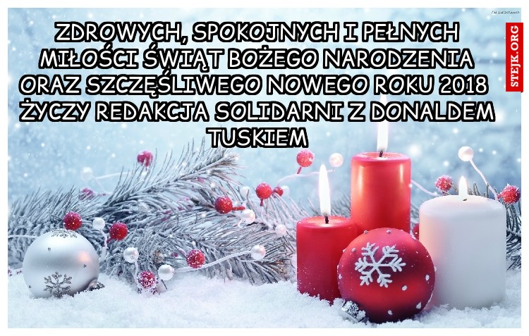 zdrowych, spokojnych i pełnych miłości świąt bożego narodzenia oraz szczęśliwego nowego roku 2018  życzy Redakcja solidarni z donaldem tuskiem