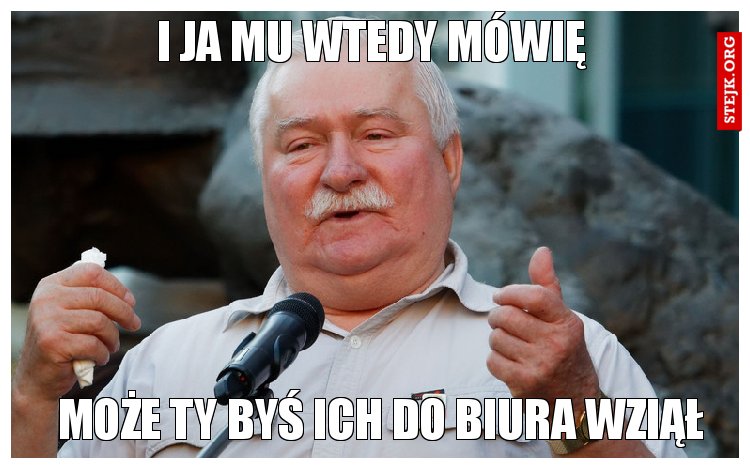 I ja mu wtedy mówię