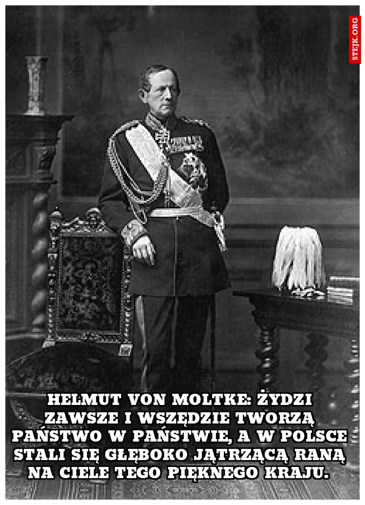 Helmut von Moltke: Żydzi zawsze i wszędzie tworzą państwo w państwie, a w Polsce stali się głęboko jątrzącą raną na ciele tego pięknego kraju. 