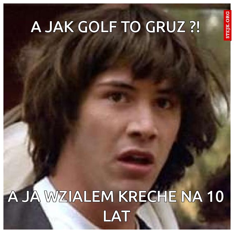 A JAK GOLF TO GRUZ ?!