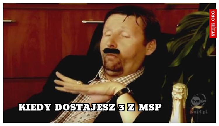 kiedy dostajesz 3 z msp
