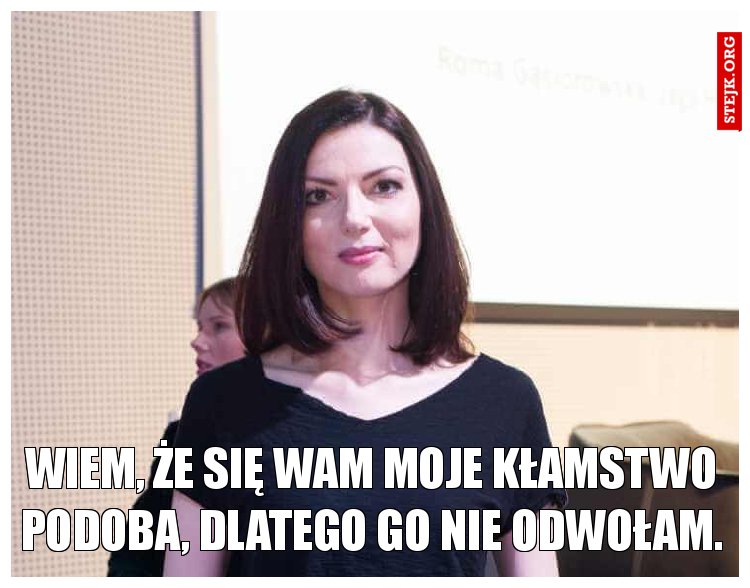 Wiem, że się wam moje kłamstwo podoba, dlatego go nie odwołam.