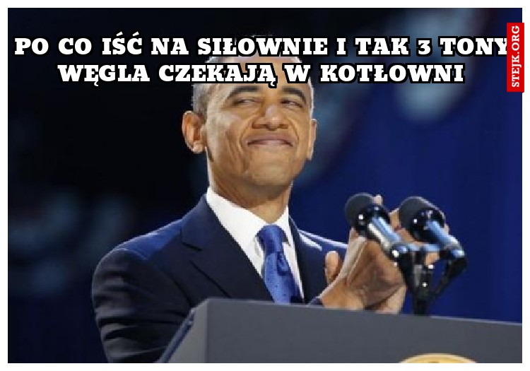 PO CO IŚĆ NA SIŁOWNIE I TAK 3 TONY WĘGLA CZEKAJĄ W KOTŁOWNI 