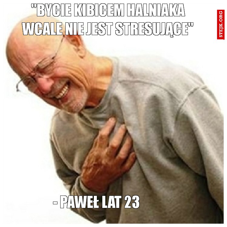 "Bycie kibicem halniaka wcale nie jest stresujące"