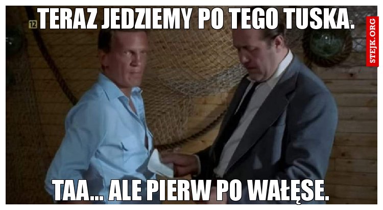 Teraz jedziemy po tego Tuska.