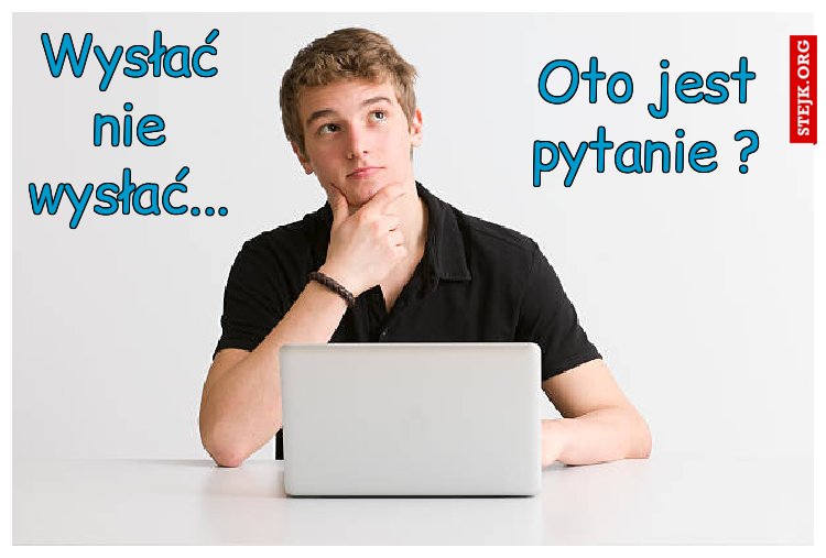 Wysłać nie wysłać...