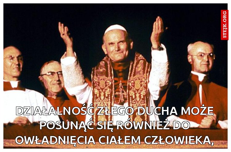 W pewnych wypadkach działalność złego ducha może posunąć się również do owładnięcia ciałem człowieka, wtedy mówimy o opętaniu. 