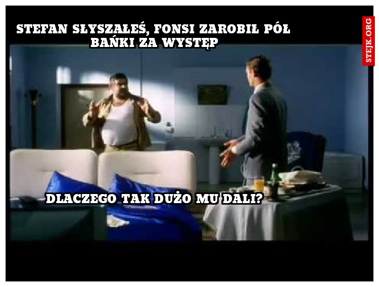 stefan słyszałeś, fonsi zarobił pół bańki za występ
