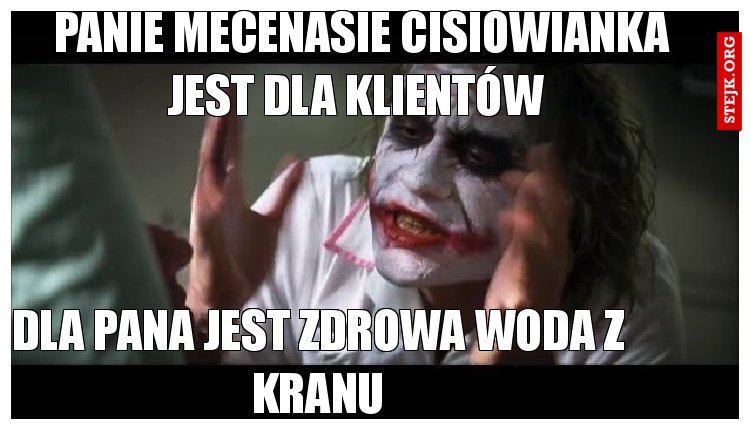 Panie mecenasie cisiowianka jest dla klientów 