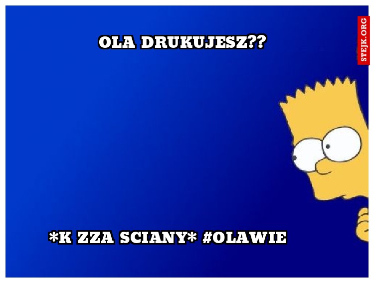 Ola drukujesz?? 