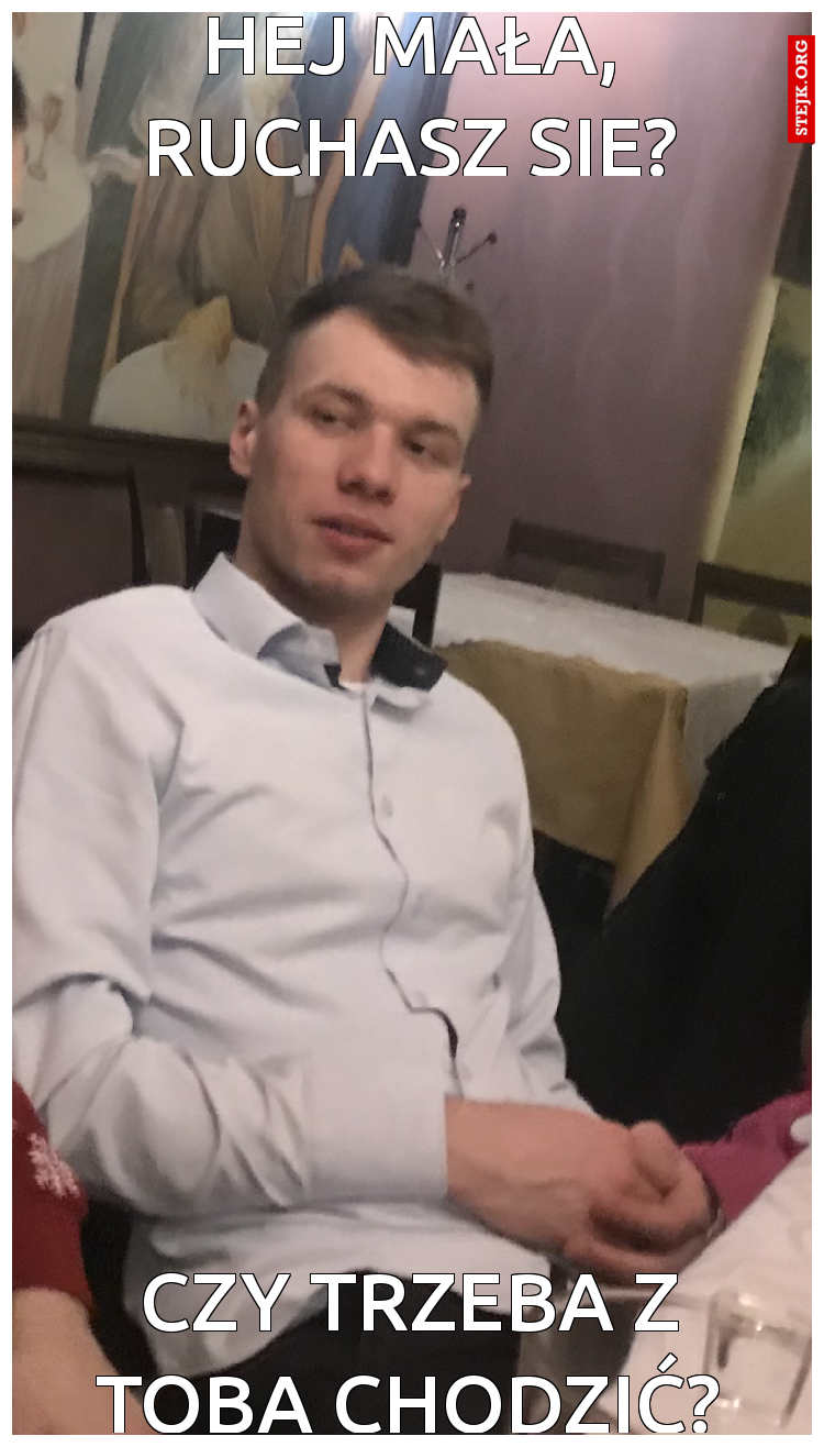 Hej mała, ruchasz się?