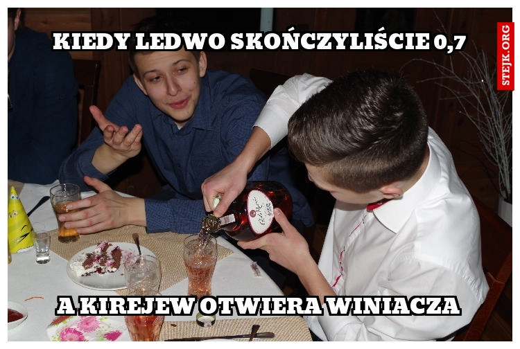 KIEDY LEDWO SKOŃCZYLIŚCIE 0,7