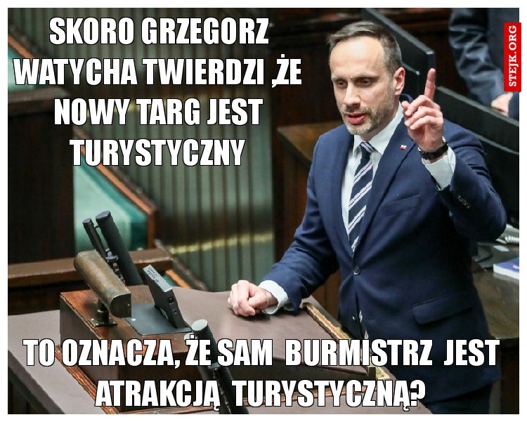 skoro grzegorz watycha twierdzi ,że nowy targ jest turystyczny