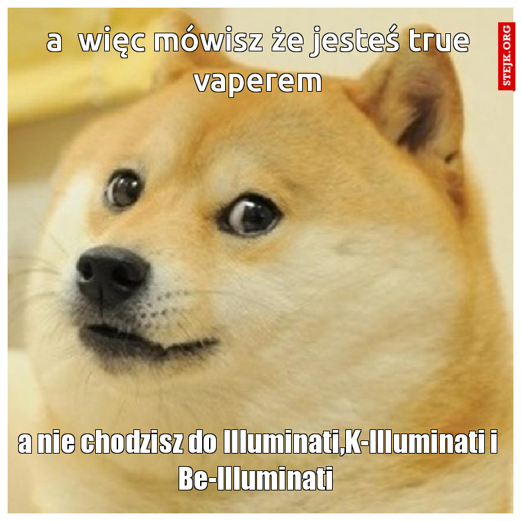 a  więc mówisz że jesteś true vaperem