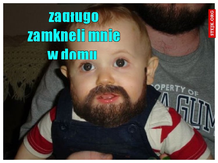 zadługo zamkneli mnie w domu 