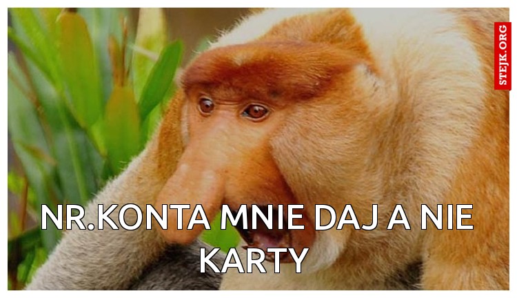 Nr.konta mnie daj a nie karty 