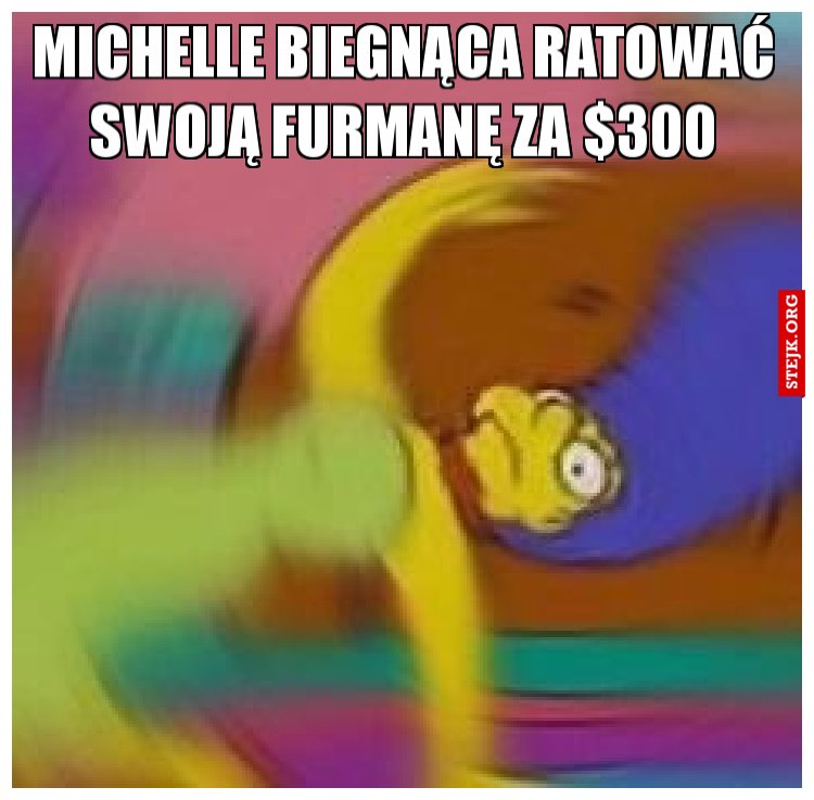 Michelle biegnąca ratować swoją furmanę za $300