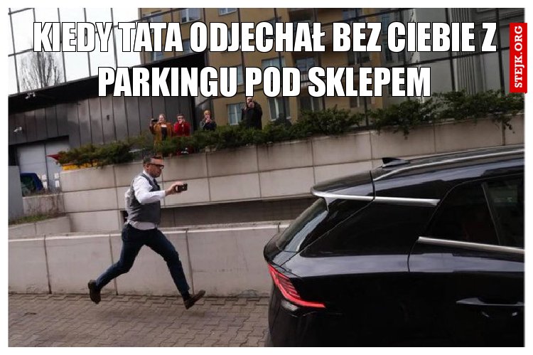KIEDY TATA ODJECHAŁ BEZ CIEBIE Z PARKINGU POD SKLEPEM