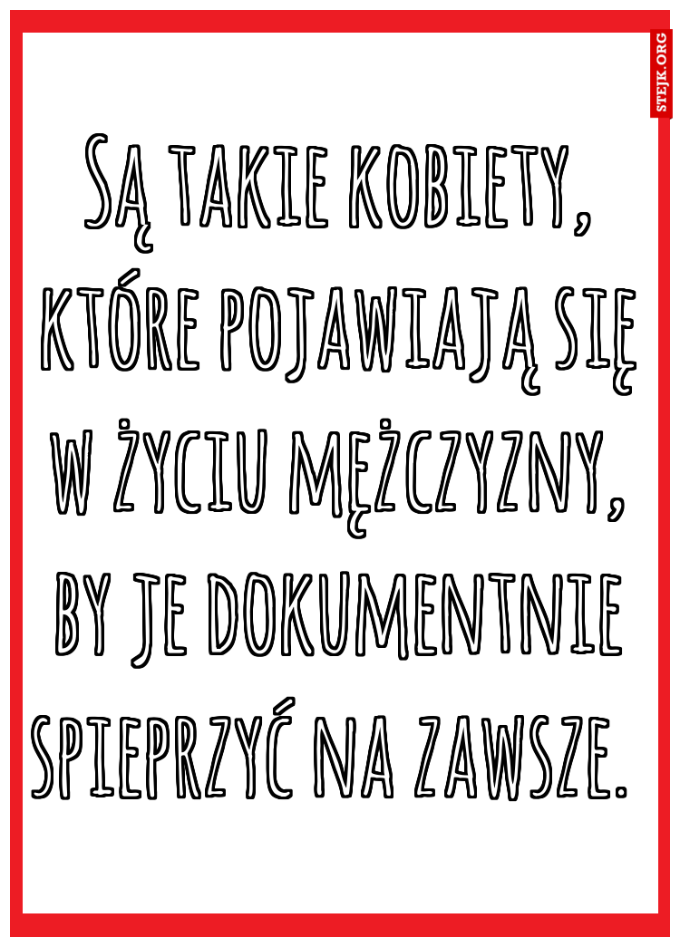 Są takie kobiety, które pojawiają się w życiu mężczyzny, by je dokumentnie spieprzyć na zawsze. 