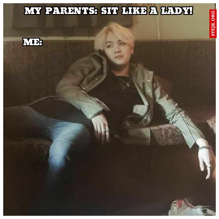 mY PARENTS: sIT LIKE A LADY!