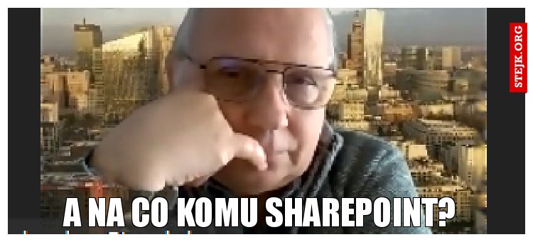A na co komu Sharepoint?