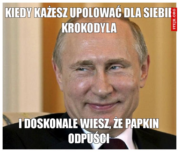Kiedy każesz upolować dla siebie krokodyla