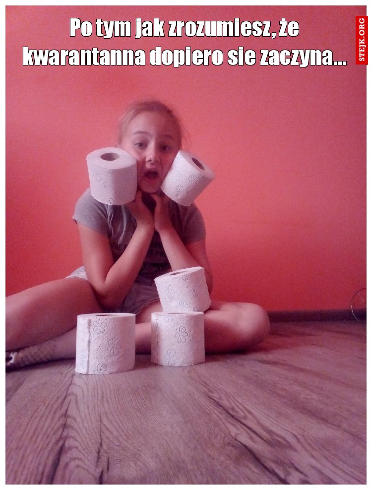 Po tym jak zrozumiesz, że kwarantanna dopiero sie zaczyna...