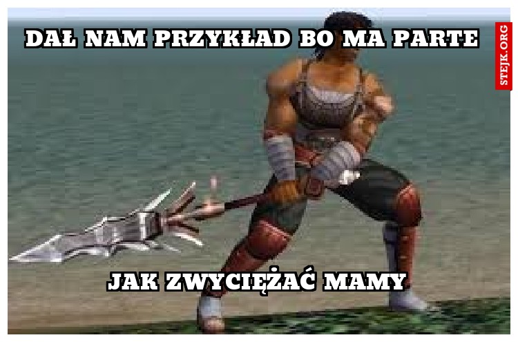 DAŁ NAM PRZYKŁAD BO MA PARTE